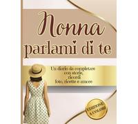 Nonna, Parlami di Te. Un Libro Per Conservare i Ricordi: Il Diario da Regalare per Custodire Emozioni, Valori e Storie di Famiglia per sempre