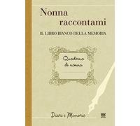 Nonna Raccontami: Il Libro Bianco Della Memoria (Diari E Memorie)