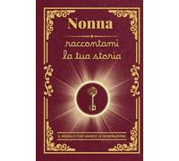 Nonna raccontami la tua storia: Il regalo personalizzato ideale: un diario da completare per custodire i ricordi preziosi e i valori della nonna, ... compleanno, Natale o un’occasione speciale!