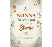 Nonna Raccontami La Tua Storia: Un Diario Libro Guidato per Nonna per Condividere la Tua Vita e Tuoi Ricordi | Un regalo personalizzato e originale per ... Festa della Nonna, il suo compleanno, Natale