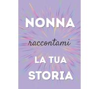 Nonna, raccontami la tua storia: Un libro da completare per condividere i ricordi, tramandare i valori e rafforzare il legame familiare