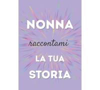 Nonna, raccontami la tua storia: Un libro da completare per condividere i ricordi, tramandare i valori e rafforzare il legame familiare
