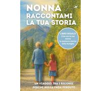 Nonna Raccontami la Tua Storia: Un ricordo speciale da compilare insieme con pensieri, valori e memorie da tramandare a figli e nipoti. Idea Regalo Nonna.