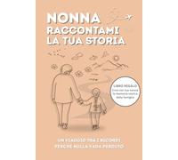 Nonna Raccontami la Tua Storia: Un ricordo speciale da compilare insieme con pensieri, valori e memorie da tramandare a figli e nipoti. Idea Regalo Nonna.