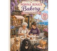Nonna Rina's Italian Bakery: Cozy Coloring Book for Adults | 50 Heartwarming Bakery Scenes from Italy's Sweetest Corner | 50 Coloring Pages + 12 Bonus ... (Nonna Rina’s Cozy Adventures Collection)