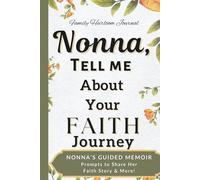 Nonna, Tell Me About Your Faith Journey: A Guided Memoir with Prompts for Nonna to Write about Her Spiritual Growth Over the Years (and Everything in Between!)