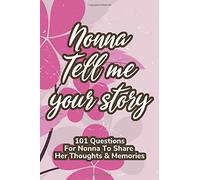 Nonna Tell Me Your Story 101 Questions For Nonna To Share Her Life And Thoughts: Guided Question Journal To Preserve Nonna's Memories