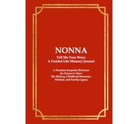 NONNA Tell Me Your Story: A Guided Life Memory Journal: A Premium Keepsake Heirloom for Nonna to Share Her History, Childhood Memories, Wisdom, and Family Legacy