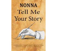 Nonna Tell Me Your Story: Nonna's Authentic Italian-Inspired Journal with Prompts to Document Traditions, Kitchen Secrets, and Enduring Family Spirit.
