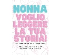 Nonna, voglio leggere la tua storia!: Il libro - diario per conservare i ricordi di una vita: 51 domande per ispirarla