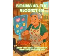NONNA VS. THE ALGORITHM: A Digital Food Fight: A Feel-Good Italian Comedy About Pasta, Family, and Going Viral