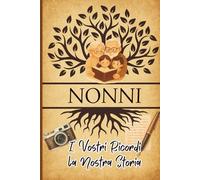 Nonni, i Vostri Ricordi la Nostra Storia: Un diario per custodire ricordi, storie di vita, saggezza e tradizioni da tramandare alle nuove generazioni