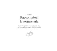 Nonni, raccontateci la vostra storia: Il libro dei ricordi di coppia da compilare in due, con domande guidate per custodire la storia dei nonni: come ... la vostra famiglia, i vostri consigli.
