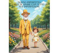 Nonno Imperfetto: L’arte di amare con tutte le sue imperfezioni: Momenti di vita, sorrisi e insegnamenti da un nonno davvero unico - un grande regalo da fare (Legami Imperfetti)