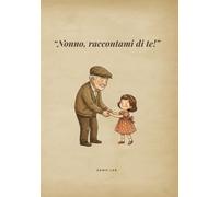 Nonno, raccontami di te!: Libro dei ricordi da completare e regalare - Album guidato per raccontare la storia della tua vita.