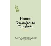 Nonno, raccontami la tua storia: Il diario da completare in cui ogni nonno racconta la magia della sua vita ai suoi nipoti.