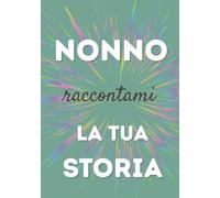 Nonno, raccontami la tua storia: Un libro da completare per condividere i ricordi, tramandare i valori e rafforzare il legame familiare