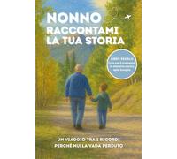 Nonno Raccontami la Tua Storia: Un ricordo speciale da compilare insieme con pensieri, valori e memorie da tramandare a figli e nipoti. Idea Regalo Nonno.