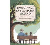 Nonno, raccontami la tua storia: Un viaggio tra i ricordi per tramandare esperienze, valori e legami
