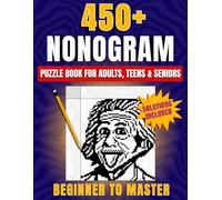 Nonogram Puzzle Book: From Beginner to Master With 450+ Creative Puzzles, Clear Strategies and Illustrated Solutions to Train Your Brain and Boost Logic Skills for Adults, Teens & Seniors