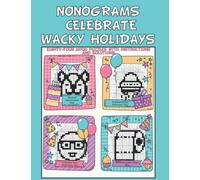 NONOGRAMS CELEBRATE WACKY HOLIDAYS: Eighty-Four 20x20 Puzzles with Instructions and Solutions