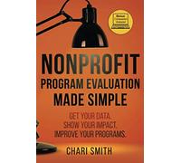 Nonprofit Program Evaluation Made Simple: Get your Data. Show your Impact. Improve your Programs.