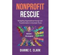 NONPROFIT RESCUE: Book 1 [Strategies]: Navigating Organizational Change and Transformation in Uncertain Times