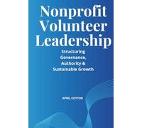 Nonprofit Volunteer Leadership: Structuring Governance, Authority & Sustainable Growth in Volunteer-Driven Organizations