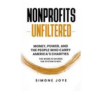 Nonprofits Unfiltered:: Money, Power, and the People Who Carry America's Charities