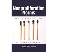 Nonproliferation Norms: Why States Choose Nuclear Restraint (Studies in Security and International Affairs): 22