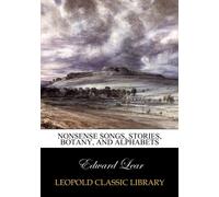 Nonsense Songs, Stories, Botany, and Alphabets