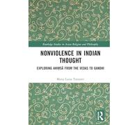 Nonviolence in Indian Thought: Exploring Ahiṃsā from the Vedas to Gandhi (Routledge Studies in Asian Religion and Philosophy)
