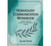 Nonviolent Comminication Workbook: Closer Look Into Marshall B. Rosenberg's Wisdom