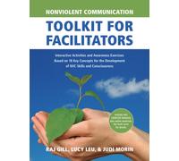 Nonviolent Communication Toolkit for Facilitators : Interactive Activities and Awareness Exercises Based on 18 Key Concepts for the Development of NVC Skills and Consciousness
