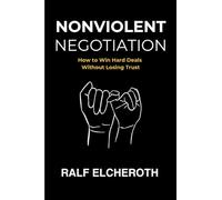 NONVIOLENT NEGOTIATIONS: How to Win Hard Deals Without Losing Trust