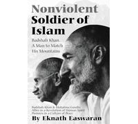 Nonviolent Soldier of Islam: Badshah Khan: A Man to Match His Mountains