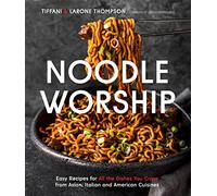 Noodle Worship: Easy Recipes for All the Dishes You Crave from Asian, Italian and American Cuisines