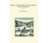 Nooks and Corners of Lancashire and Cheshire. (Classic Books)