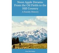 Noon Apple Dreams: From the Oil Fields to the Hill Country: A Family History