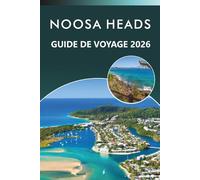 NOOSA HEADS GUIDE DE VOYAGE 2026: Explorez le paradis côtier du Queensland, les meilleures plages, attractions, sentiers nature, cuisine locale, vie ... conseils pratiques pour tous les voyageurs.