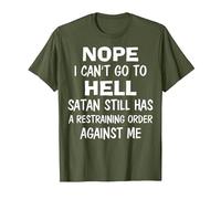 Nope I Can't Go to Hell Satan Still Has A Restraining Order T-Shirt, Men, Olive Green, Small