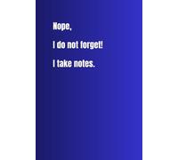 Nope, I do not forget! I take notes: lined notebook