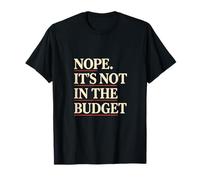 Nope. It's NOT in The Budget - Funny Sarcastic Jokes T-Shirt
