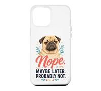 Nope Maybe Later Probably Not - Pug Lover Case for iPhone 12 Pro Max