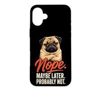 Nope Maybe Later Probably Not - Pug Lover Case for iPhone 16 Plus