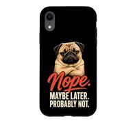 Nope Maybe Later Probably Not - Pug Lover Case for iPhone XR