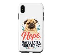 Nope Maybe Later Probably Not - Pug Lover Case for iPhone XS Max