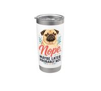 Nope Maybe Later Probably Not - Pug Lover Stainless Steel Insulated Tumbler