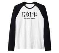Nope Not Gonna Happen Funny Antisocial Sarcastic Dark Humor Raglan Baseball Tee