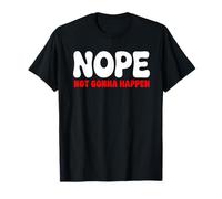 Nope: Not Gonna Happen Funny Quote Sarcastic Humor T-Shirt